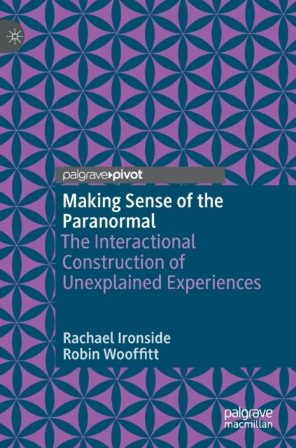 Making Sense of the Paranormal - The Interactional Construction of Unexplained Experiences