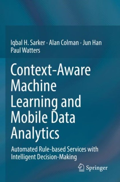 Context-Aware Machine Learning and Mobile Data Analytics - Automated Rule-based Services with Intelligent Decision-Making