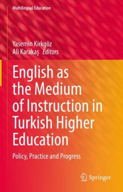 English as the Medium of Instruction in Turkish Higher Education - Policy, Practice and Progress