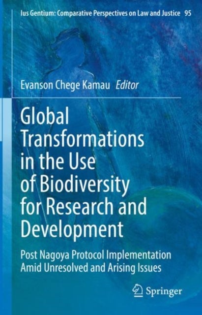 Global Transformations in the Use of Biodiversity for Research and Development - Post Nagoya Protocol Implementation Amid Unresolved and Arising Issues