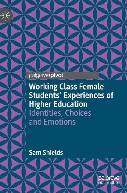 Working Class Female Students' Experiences of Higher Education - Identities, Choices and Emotions