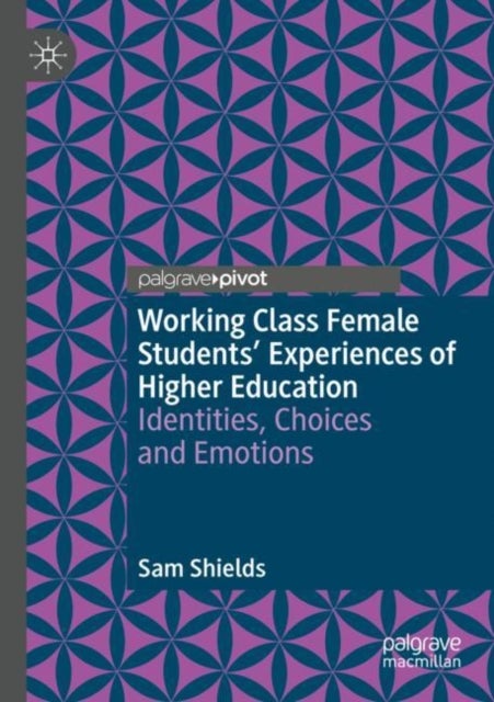 Working Class Female Students' Experiences of Higher Education - Identities, Choices and Emotions