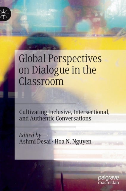 Global Perspectives on Dialogue in the Classroom - Cultivating Inclusive, Intersectional, and Authentic Conversations