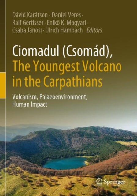 Ciomadul (Csomad), The Youngest Volcano in the Carpathians - Volcanism, Palaeoenvironment, Human Impact