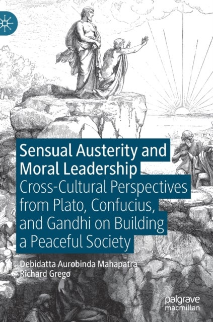 Sensual Austerity and Moral Leadership - Cross-Cultural Perspectives from Plato, Confucius, and Gandhi on Building a Peaceful Society