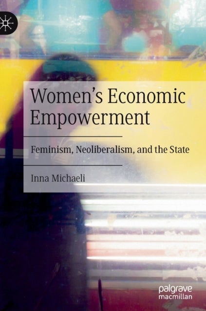 Women's Economic Empowerment - Feminism, Neoliberalism, and the State