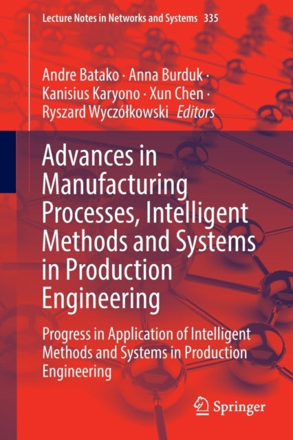 Advances in Manufacturing Processes, Intelligent Methods and Systems in Production Engineering - Progress in Application of Intelligent Methods and Systems in Production Engineering