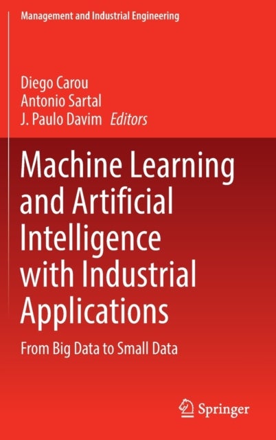 Machine Learning and Artificial Intelligence with Industrial Applications - From Big Data to Small Data