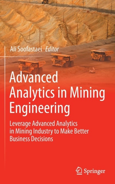 Advanced Analytics in Mining Engineering - Leverage Advanced Analytics in Mining Industry to Make Better Business Decisions