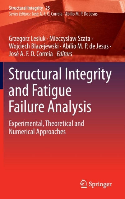 Structural Integrity and Fatigue Failure Analysis - Experimental, Theoretical and Numerical Approaches
