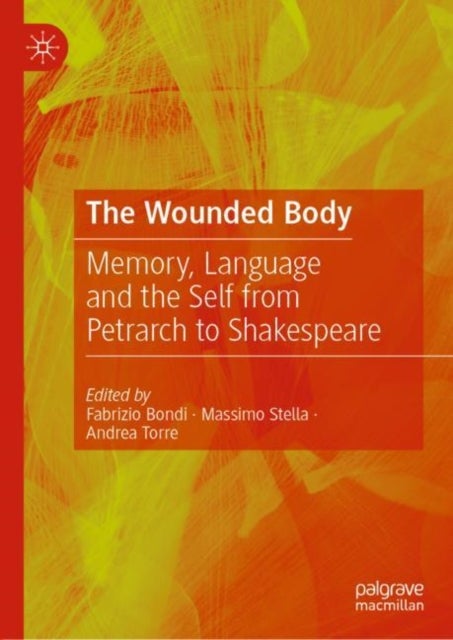The Wounded Body - Memory, Language and the Self from Petrarch to Shakespeare