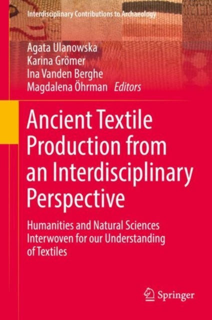 Ancient Textile Production from an Interdisciplinary Perspective - Humanities and Natural Sciences Interwoven for our Understanding of Textiles