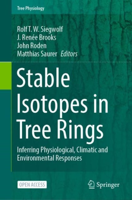 Stable Isotopes in Tree Rings - Inferring Physiological, Climatic and Environmental Responses