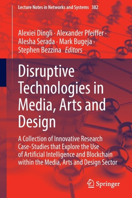 Disruptive Technologies in Media, Arts and Design - A Collection of Innovative Research Case-Studies that Explore the Use of Artificial Intelligence and Blockchain within the Media, Arts and Design Sector