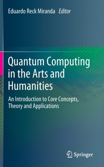 Quantum Computing in the Arts and Humanities - An Introduction to Core Concepts, Theory and Applications