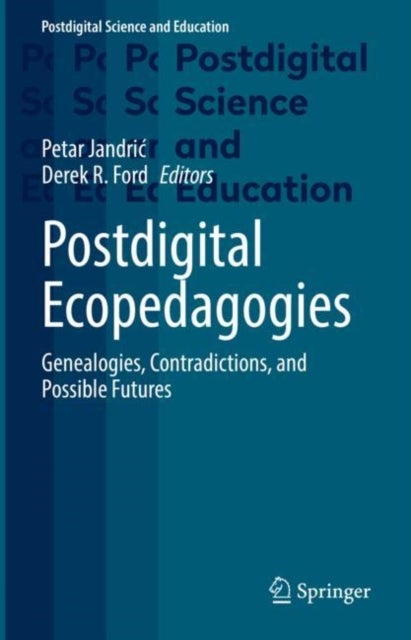 Postdigital Ecopedagogies - Genealogies, Contradictions, and Possible Futures