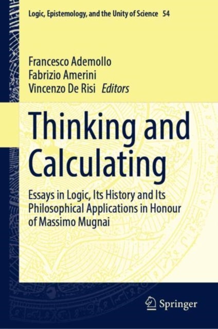 Thinking and Calculating - Essays in Logic, Its History and Its Philosophical Applications in Honour of Massimo Mugnai