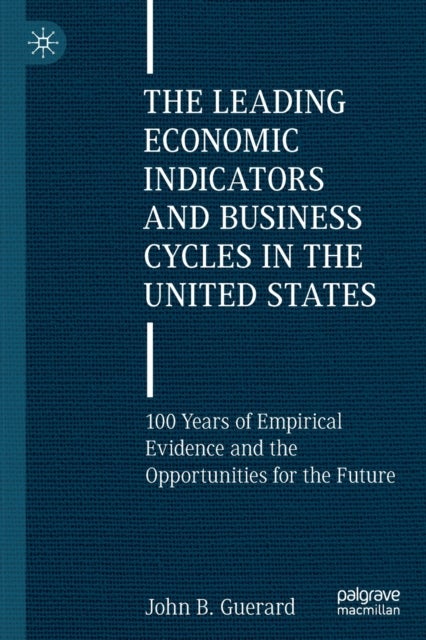 The Leading Economic Indicators and Business Cycles in the United States - 100 Years of Empirical Evidence and the Opportunities for the Future