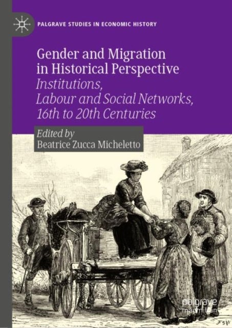 Gender and Migration in Historical Perspective - Institutions, Labour and Social Networks, 16th to 20th Centuries