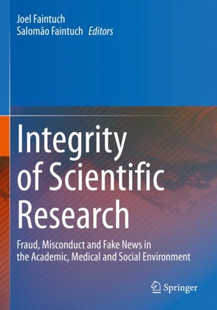Integrity of Scientific Research - Fraud, Misconduct and Fake News in the Academic, Medical and Social Environment