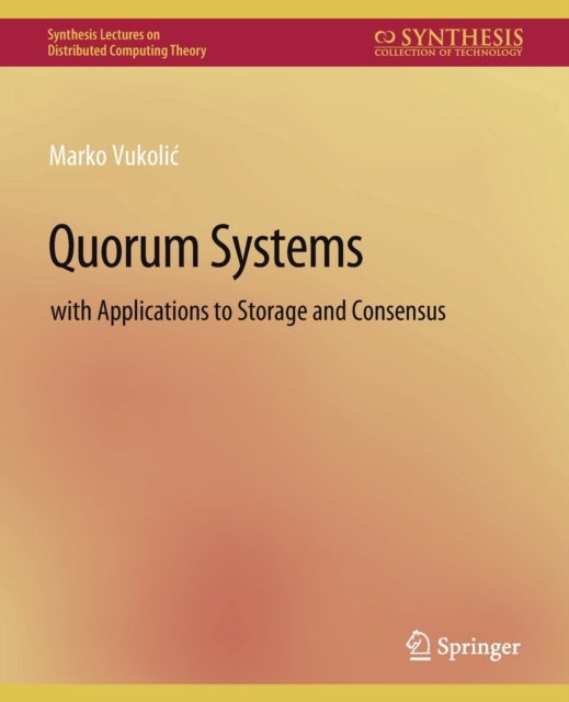 Quorum Systems - With Applications to Storage and Consensus