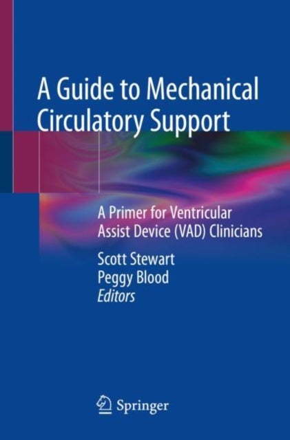 A Guide to Mechanical Circulatory Support - A Primer for Ventricular Assist Device (VAD) Clinicians
