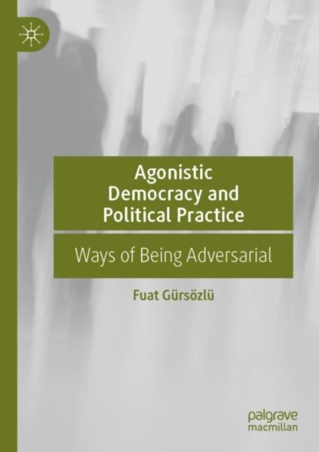 Agonistic Democracy and Political Practice - Ways of Being Adversarial