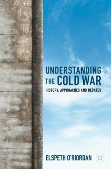 Understanding the Cold War - History, Approaches and Debates