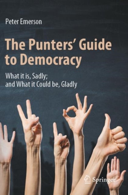 The Punters' Guide to Democracy - What it is, Sadly; and What it Could be, Gladly