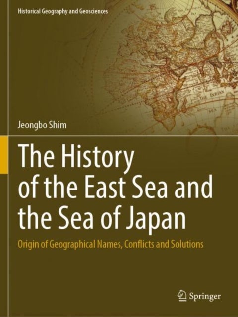 The History of the East Sea and the Sea of Japan - Origin of Geographical Names, Conflicts and Solutions