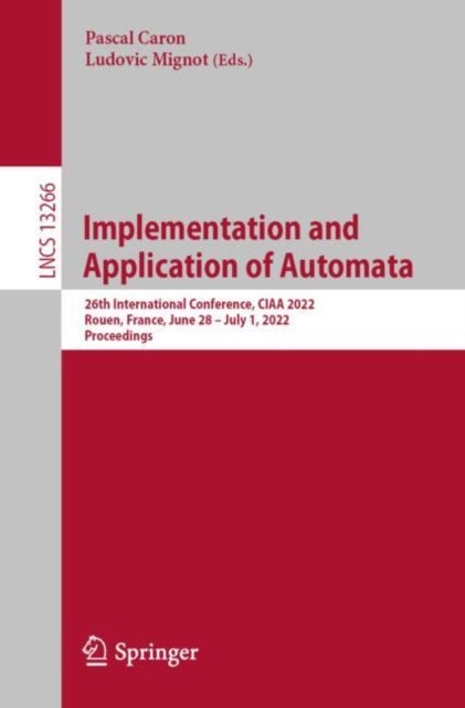 Implementation and Application of Automata - 26th International Conference, CIAA 2022, Rouen, France, June 28 – July 1, 2022, Proceedings