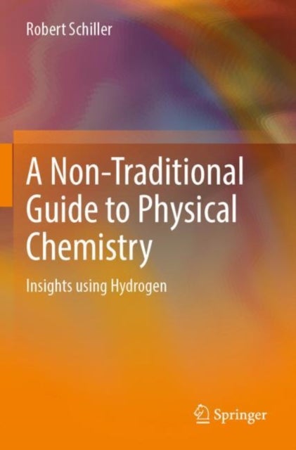 A Non-Traditional Guide to Physical Chemistry - Insights using Hydrogen