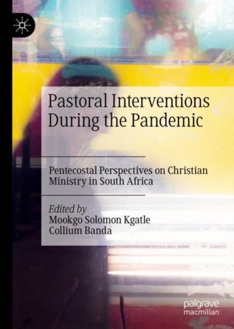 Pastoral Interventions During the Pandemic - Pentecostal Perspectives on Christian Ministry in South Africa