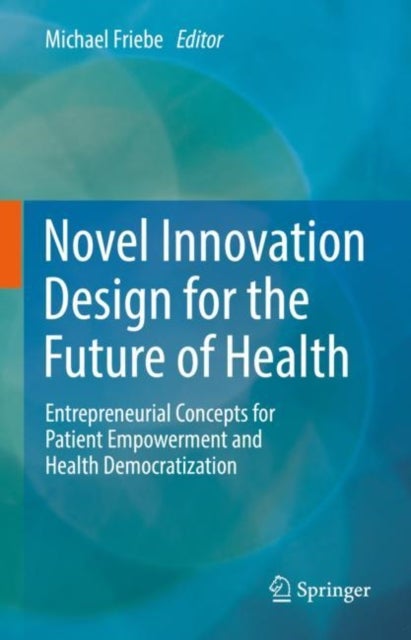Novel Innovation Design for the Future of Health - Entrepreneurial Concepts for Patient Empowerment and Health Democratization
