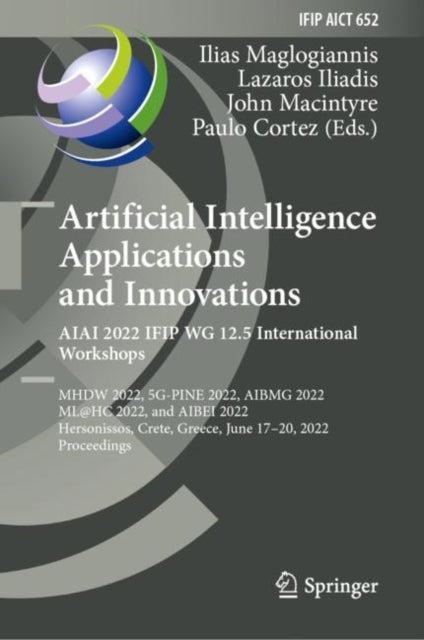 Artificial Intelligence Applications and Innovations. AIAI 2022 IFIP WG 12.5 International Workshops - MHDW 2022, 5G-PINE 2022, AIBMG 2022, ML@HC 2022, and AIBEI 2022, Hersonissos, Crete, Greece, June 17–20, 2022, Proceedings