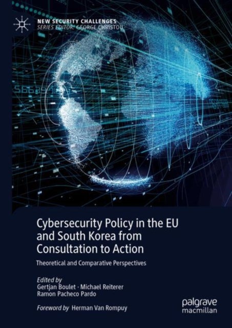 Cybersecurity Policy in the EU and South Korea from Consultation to Action - Theoretical and Comparative Perspectives