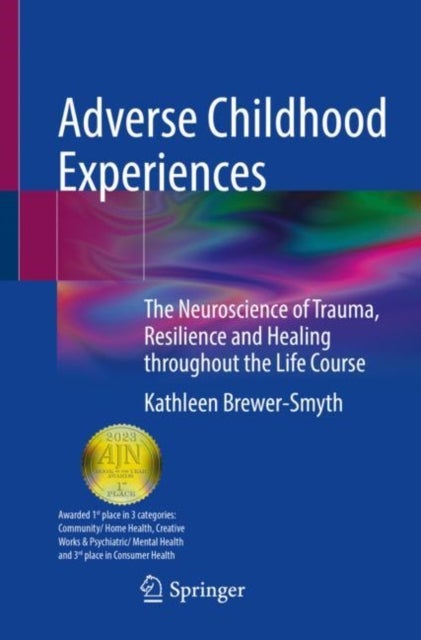 Adverse Childhood Experiences - The Neuroscience of Trauma, Resilience and Healing throughout the Life Course