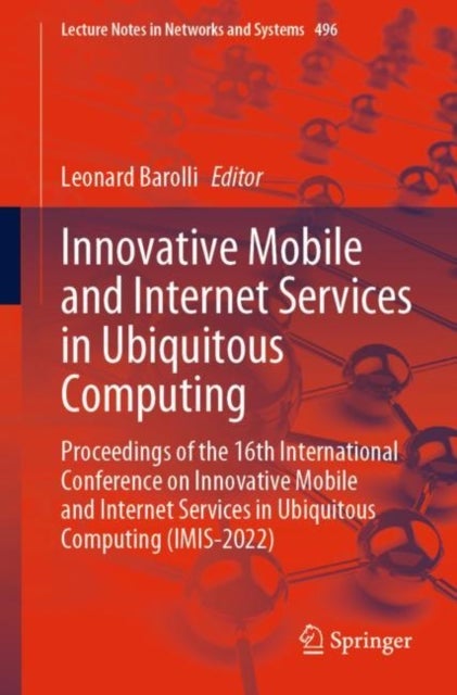 Innovative Mobile and Internet Services in Ubiquitous Computing - Proceedings of the 16th International Conference on Innovative Mobile and Internet Services in Ubiquitous Computing (IMIS-2022)