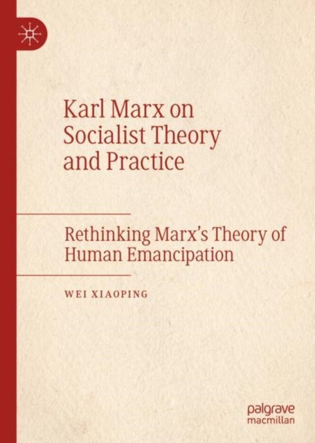 Karl Marx on Socialist Theory and Practice - Rethinking Marx’s Theory of Human Emancipation