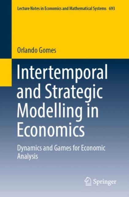 Intertemporal and Strategic Modelling in Economics - Dynamics and Games for Economic Analysis