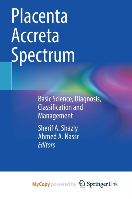 Placenta Accreta Spectrum - Basic Science, Diagnosis, Classification and Management