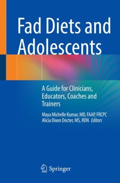 Fad Diets and Adolescents - A Guide for Clinicians, Educators, Coaches and Trainers