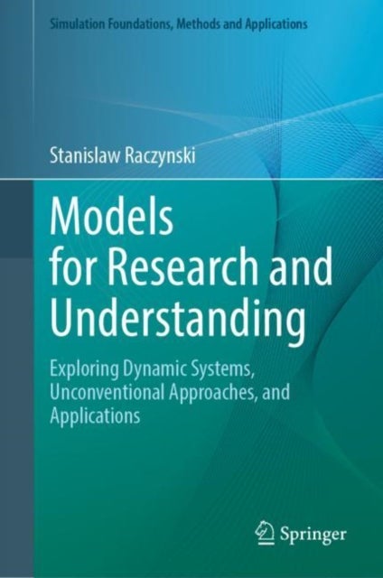 Models for Research and Understanding - Exploring Dynamic Systems, Unconventional Approaches, and Applications