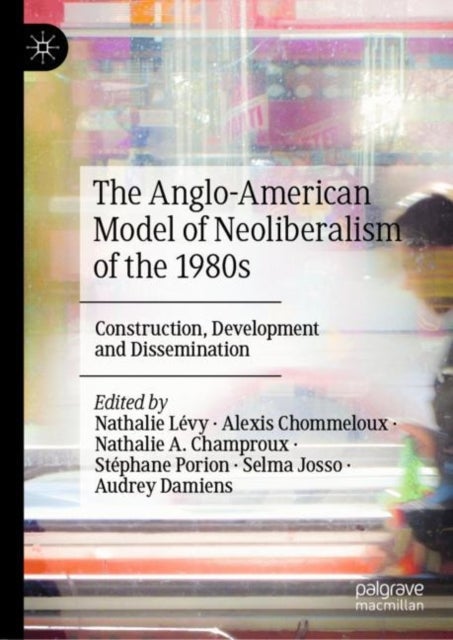 The Anglo-American Model of Neoliberalism of the 1980s - Construction, Development and Dissemination