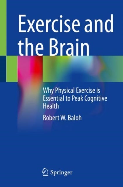 Exercise and the Brain - Why Physical Exercise is Essential to Peak Cognitive Health