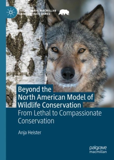 Beyond the North American Model of Wildlife Conservation - From Lethal to Compassionate Conservation