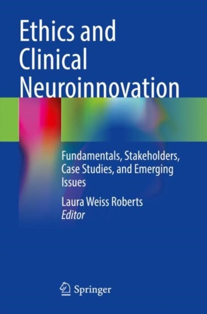 Ethics and Clinical Neuroinnovation - Fundamentals, Stakeholders, Case Studies, and Emerging Issues