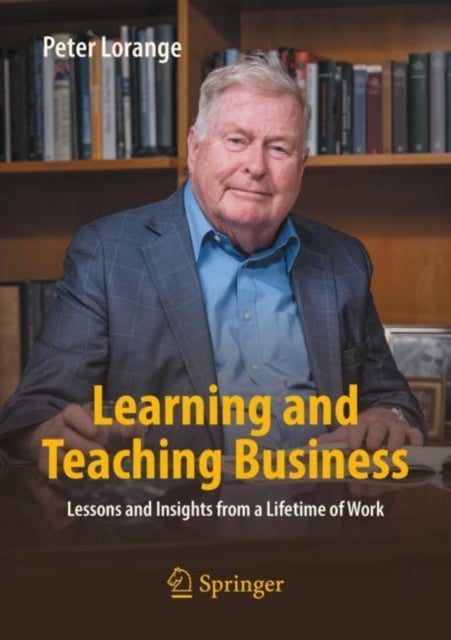 Learning and Teaching Business - Lessons and Insights from a Lifetime of Work