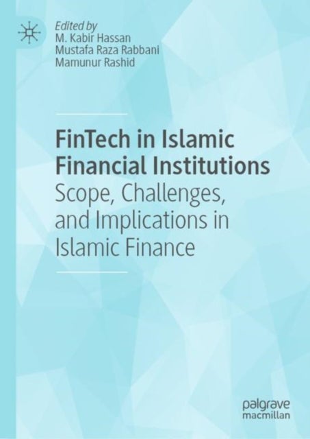 FinTech in Islamic Financial Institutions - Scope, Challenges, and Implications in Islamic Finance