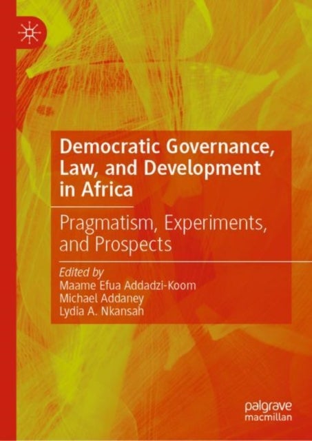 Democratic Governance, Law, and Development in Africa - Pragmatism, Experiments, and Prospects